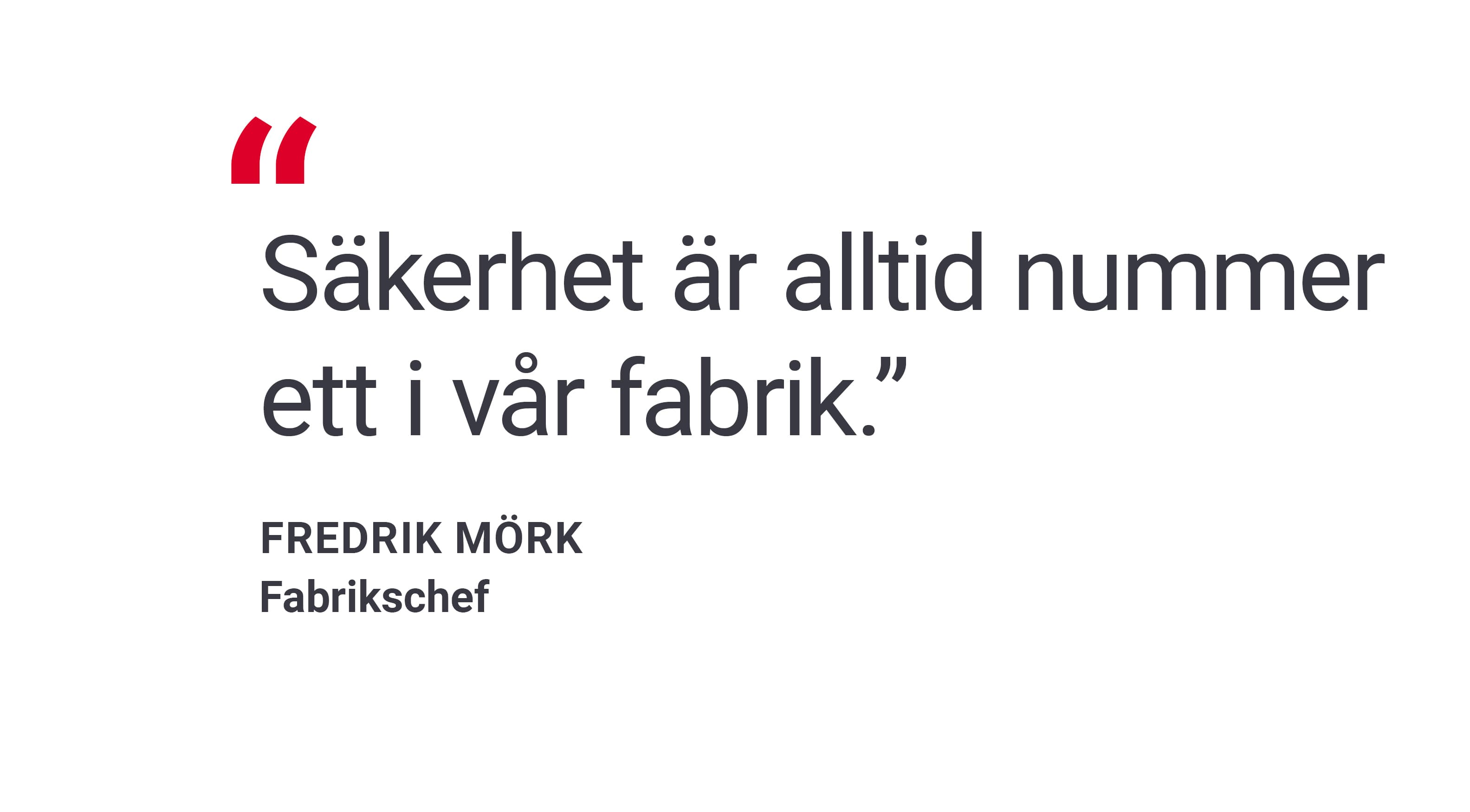 Citat av Fredrik Mörk, fabrikschef: Säkerhet är alltid nummer ett i vår fabrik.
