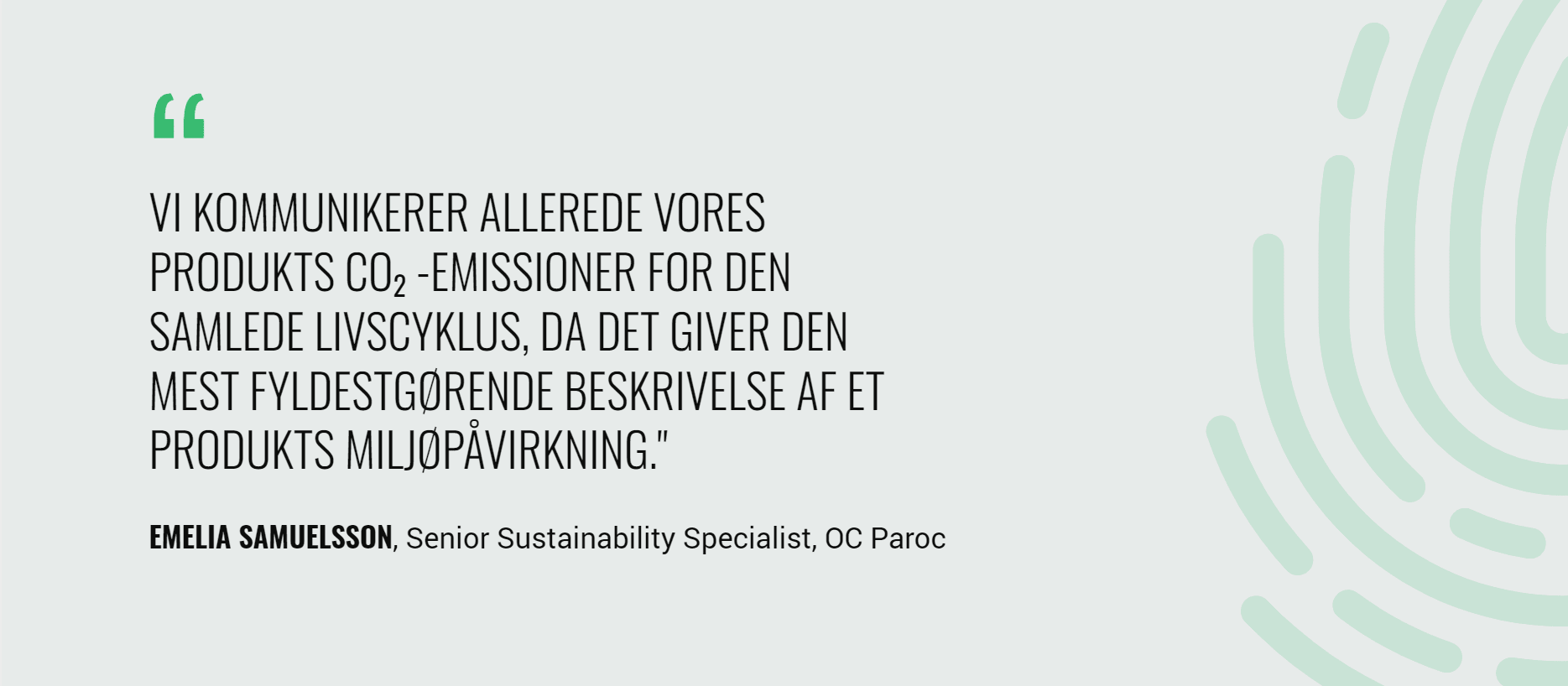 Et citat fra Emelia Samuelsson: »Vi kommunikerer allerede CO2-udledningen for hele vores produkters livscyklus, da det giver den mest komplette beskrivelse af produkternes miljøpåvirkning.«